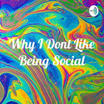 Why I Dont Like Being Social