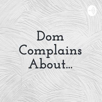 Dom Complains About...