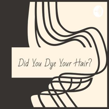 Did You Dye Your Hair?