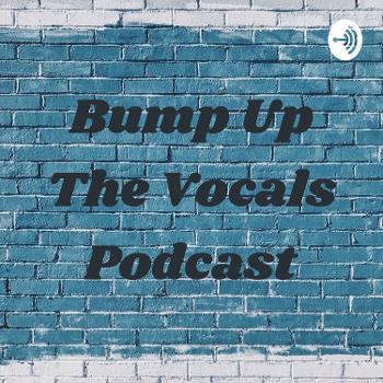 Bump Up The Vocals Podcast