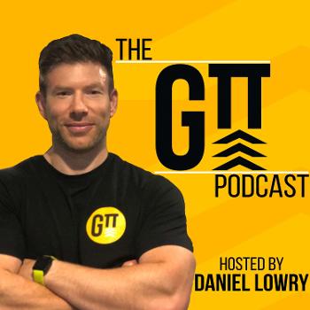 The GTT Podcast with Dan Lowry