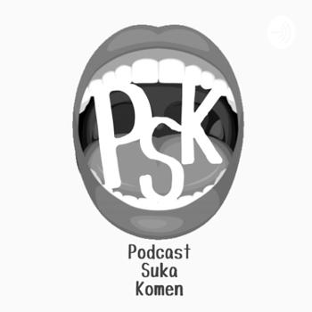 PSK - Podcast Suka Komen