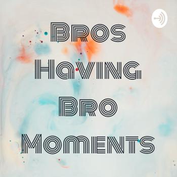 Bros Having Bro Moments