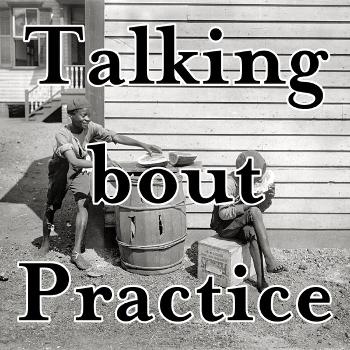 Talking bout Practice: a podcast
