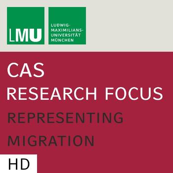 Center for Advanced Studies (CAS) Research Focus Representing Migration (LMU) - HD