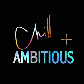 Chill + Ambitious