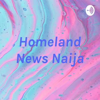 Homeland News Naija