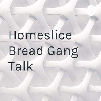 Homeslice Bread Gang Talk