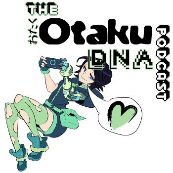 The Otaku DNA Podcast!