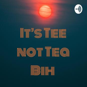 It’s Tee Not Tea Bih