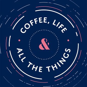 Coffee, Life & All The Things