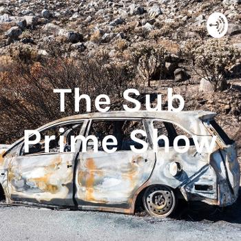 The Sub Prime Show