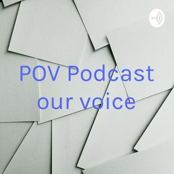 POV Podcast our voice