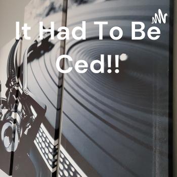 It Had To Be Ced!!