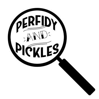 Perfidy and Pickles