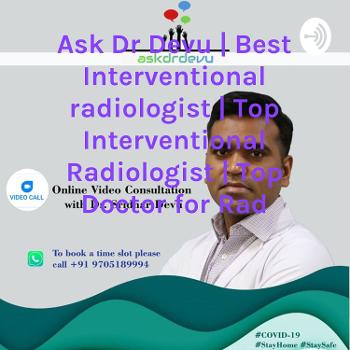 Ask Dr Devu | Best Interventional radiologist | Top Interventional Radiologist | Top Doctor for Rad