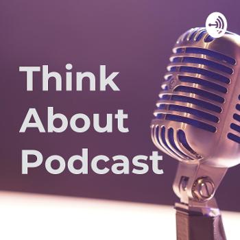 Think About Podcast