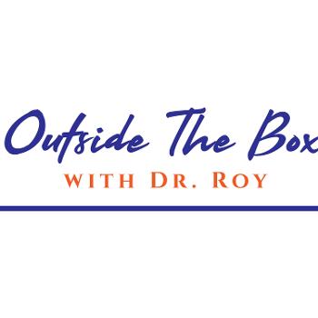 Outside The Box with Dr. Roy