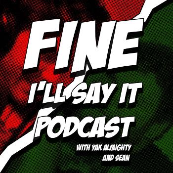 Fine I'll Say It Podcast
