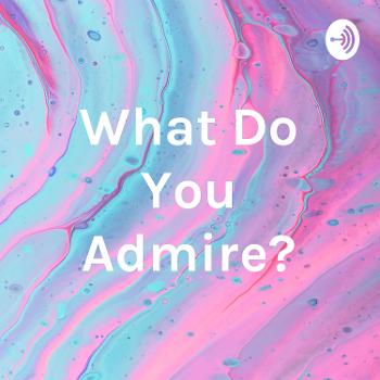 What Do You Admire?