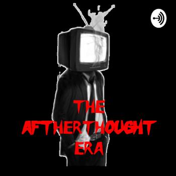 The Afterthought Era Podcast