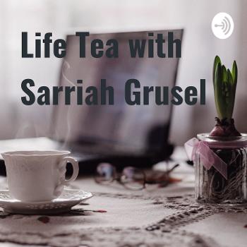 Life Tea with Sarriah Grusel