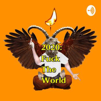 2020: Fuck The World