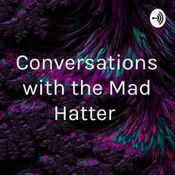 Conversations with the Mad Hatter