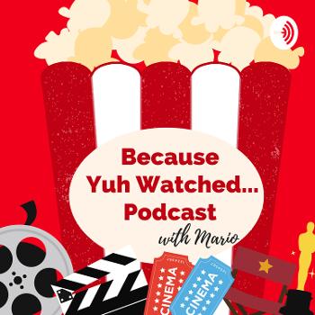 Because Yuh Watched.... Podcast with Mario