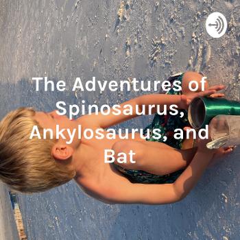 The Adventures of Spinosaurus, Ankylosaurus, and Bat