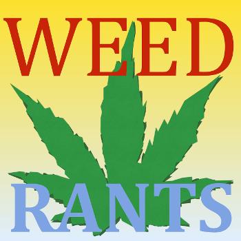 Weed Rants