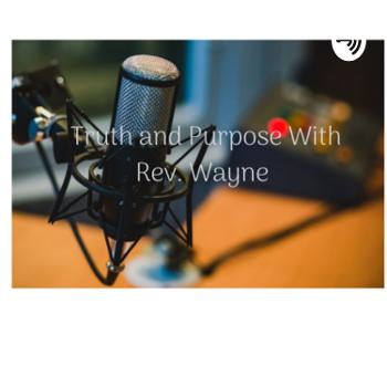 Truth and Purpose, With Rev.Wayne