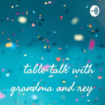 table talk with grandma and rey