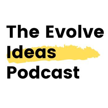 The Evolve Ideas Podcast