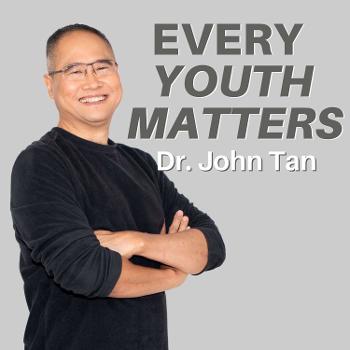 EVERY YOUTH MATTERS With Dr. John Tan