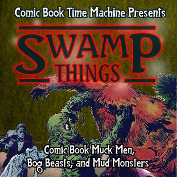 Swamp Things: Comic Book Muck Men, Bog Beasts, and Mud Monsters