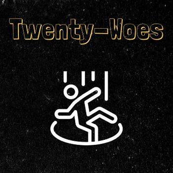 Twenty-Woes