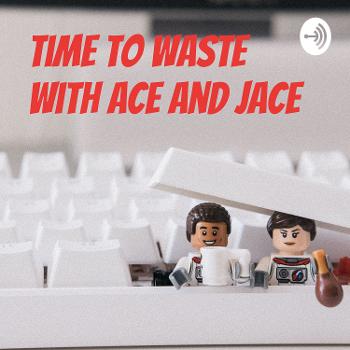 Time to Waste With Ace and Jace