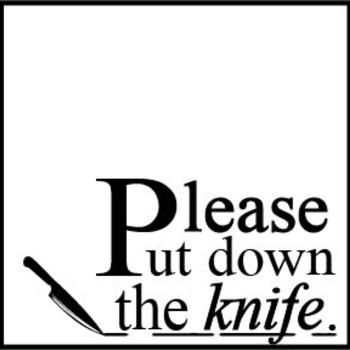 Please Put Down the Knife