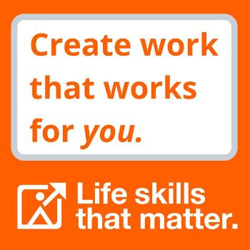 Life Skills That Matter | Create Work That Works For You