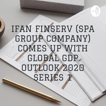 IFAN FINSERV (SPA GROUP COMPANY) COMES UP WITH GLOBAL GDP OUTLOOK 2020 SERIES 1