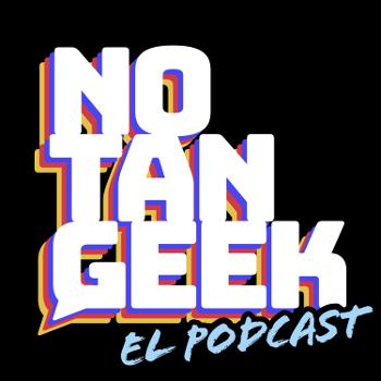 No Tan Geek: El Podcast