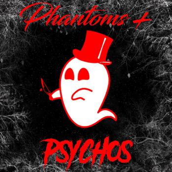 Phantoms & Psychos