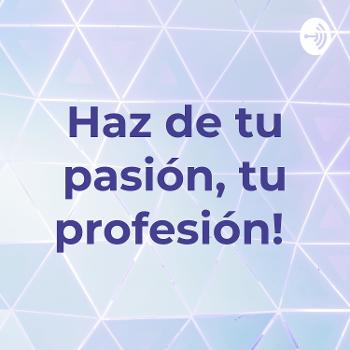 Haz de tu pasión, tu profesión!