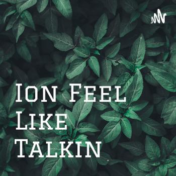 I’on Feel Like Talking