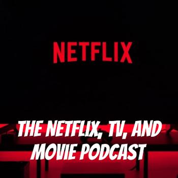 The Netflix, tv, and movie podcast