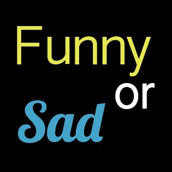 Funny or Sad