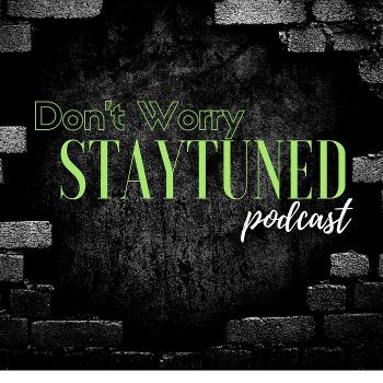 Don't Worry Stay Tuned Podcast