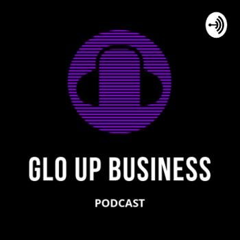 Glo Up Business Podcast