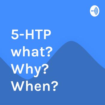 5-HTP what? Why? When?